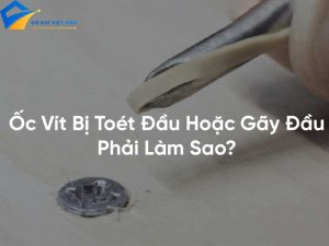 Cách tháo ốc vít bị toét đầu