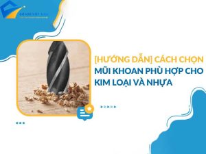 Cách chọn mũi khoan phù hợp cho kim loại và nhựa